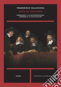 Arte di governo. Rembrandt o la rappresentanza. Vermeer o la costituzione libro di Valagussa Francesco