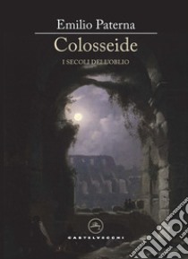 Colosseide. I secoli dell'oblio libro di Paterna Emilio