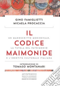 Il codice Maimonide. Un manoscritto medioevale, la tutela del patrimonio e l'identità culturale italiana libro di Famiglietti Gino; Procaccia Micaela