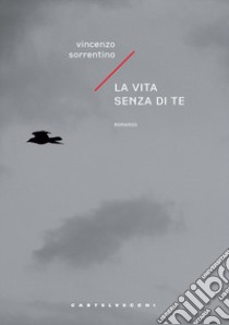 La vita senza di te libro di Sorrentino Vincenzo