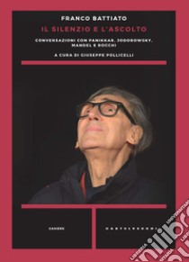 Il silenzio e l'ascolto. Conversazioni con Panikkar, Jodorowsky, Mandel e Rocchi libro di Battiato Franco; Pollicelli G. (cur.)