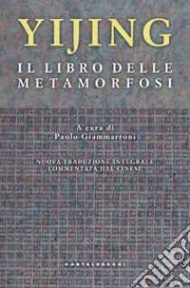 Yijing. Il libro delle metamorfosi libro di Giammarroni P. (cur.)