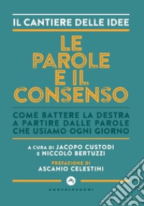 Le parole e il consenso. Come battere la destra a partire dalle parole che usiamo ogni giorno libro di Custodi J. (cur.); Bertuzzi N. (cur.)