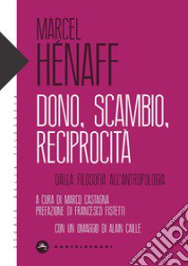 Dono, scambio, reciprocità. Dalla filosofia all'antropologia libro di Hénaff Marcel; Castagna M. (cur.)