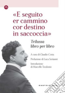 «E seguito er cammino cor destino in saccoccia». Trilussa libro per libro libro di Costa C. (cur.)