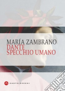 Dante specchio umano libro di Zambrano María; Laurenzi E. (cur.)