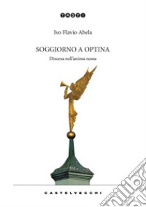 Soggiorno a Optina. Discesa nell'anima russa libro di Abela Ivo Flavio