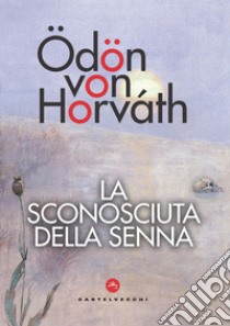 La sconosciuta della Senna libro di Horváth Ödön von; Muzzi N. (cur.)