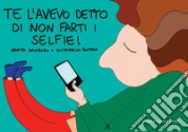 Te l'avevo detto di non farti i selfie! Ediz. a colori libro di Gambaro Areta; Pontani Guidarello