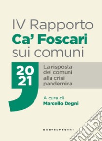 IV Rapporto Ca' Foscari sui comuni 2021. La risposta dei comuni alla crisi pandemica libro di Degni M. (cur.)