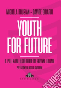 Youth for future. Il potenziale ecologico dei giovani italiani libro di Drusian Michela; Girardi Davide