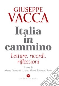 Italia in cammino. Letture, ricordi, riflessioni libro di Vacca Giuseppe; Giordano M. (cur.); Mesini L. (cur.); Sasso T. (cur.)