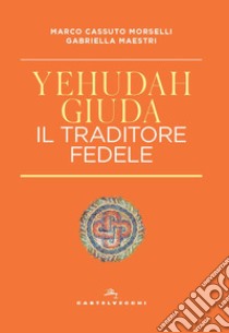 Yehudah/Giuda. Il traditore fedele libro di Cassuto Morselli Marco; Maestri Gabriella