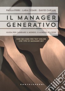 Il manager generativo. Guida per cambiare il mondo, o almeno sé stessi. Che tipo di manager sei? Con QR Code libro di Pirri Paola; Cesari Lara; Cariani David