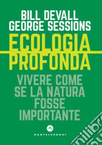 Ecologia profonda. Vivere come se la natura fosse importante libro di Devall Bill; Sessions George; Salio G. (cur.)