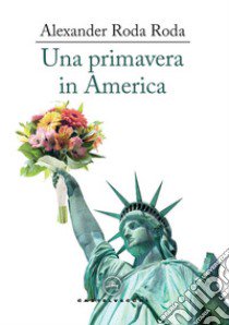 Una primavera in America libro di Roda Roda Alexander; Muzzi N. (cur.)