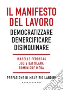 Il manifesto del lavoro. Democratizzare. Demercificare. Disinquinare libro di Ferreras I. (cur.); Battilana J. (cur.); Méda D. (cur.)