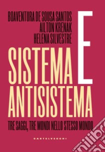 Sistema e antisistema. Tre saggi, tre mondi nello stesso mondo libro di Sousa Santos Boaventura de; Krenak Ailton; Silvestre Helena