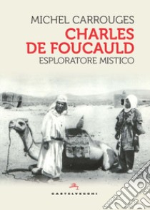 Charles de Foucauld. Esploratore mistico libro di Carrouges Michel