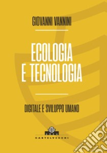 Ecologia e tecnologia. Digitale e sviluppo umano libro di Vannini Giovanni