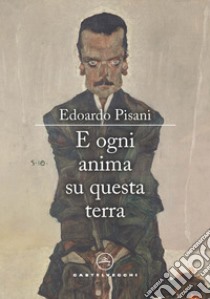 E ogni anima su questa terra libro di Pisani Edoardo