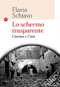 Lo schermo trasparente. Cinema e città libro di Schiavo Flavia