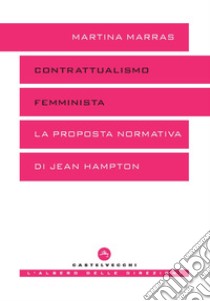 Contrattualismo femminista. La proposta normativa di Jean Hampton libro di Marras Martina