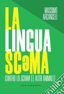 La lingua sc*ma. Contro lo schwa (e altri animali) libro di Arcangeli Massimo