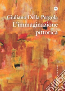 L'immaginazione pittorica libro di Della Pergola Giuliano