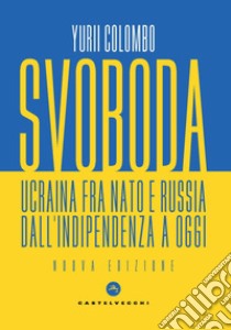 Svoboda. Ucraina fra NATO e Russia dall'indipendenza a oggi libro di Colombo Yurii