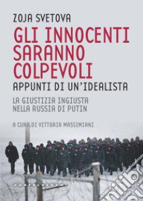 Gli innocenti saranno colpevoli. Appunti di un'idealista. La giustizia ingiusta nella Russia di Putin libro di Svetova Zoja; Massimiani V. (cur.)