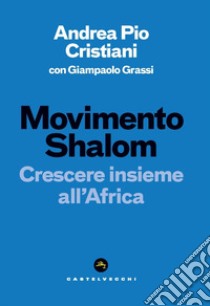 Movimento Shalom. Crescere insieme all'Africa libro di Cristiani Andrea Pio; Grassi Giampaolo