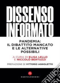 Dissenso informato. Pandemia: il dibattito mancato e le alternative possibili libro di Lello E. (cur.); Bertuzzi N. (cur.)