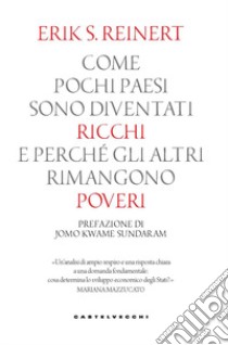 Come pochi paesi sono diventati ricchi e perché gli altri rimangono poveri libro di Reinert Erik S.