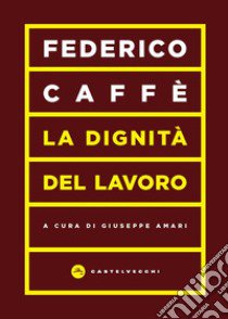 La dignità del lavoro libro di Caffè Federico; Amari G. (cur.)