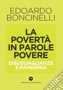 La povertà in parole povere. Disuguaglianze e pandemia libro di Boncinelli Edoardo