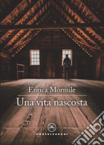 Una vita nascosta libro di Mormile Enrica