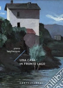 Una casa in fronte lago libro di Bevilacqua Piero