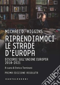 Riprendiamoci le strade d'Europa. Discorsi sull'Unione Europea 2018-2021 libro di Higgins Michael D.