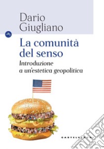 La comunità del senso. Introduzione a un'estetica geopolitica libro di Giugliano Dario