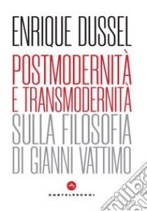 Postmodernità e transmodernità. Sulla filosofia di Gianni Vattimo libro di Dussel Enrique; Infranca A. (cur.)