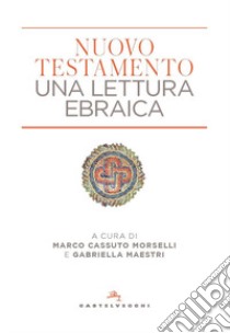 Nuovo testamento. Una lettura ebraica libro di Cassuto Morselli M. (cur.); Maestri G. (cur.)