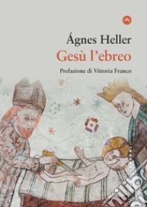 Gesù l'ebreo libro di Heller Ágnes; Canavero S. (cur.)