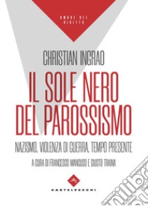 Il sole nero del parossismo. Nazismo, violenza di guerra, tempo presente libro di Ingrao Christian; Mancuso F. (cur.); Traina G. (cur.)