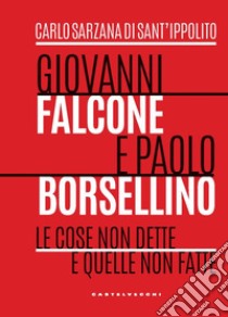 Giovanni Falcone e Paolo Borsellino. Le cose non dette e quelle non fatte libro di Sarzana di Sant'Ippolito Carlo