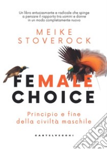 Female choice. Principio e fine della civiltà maschile libro di Stoverock Meike