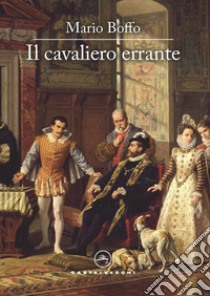 Il cavaliero errante. Il destino di un uomo, l'avventura di un secolo, il cammino della vita libro di Boffo Mario