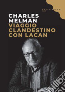 Viaggio clandestino con Lacan libro di Melman Charles; Fanelli C. (cur.); Guarnieri C. (cur.)