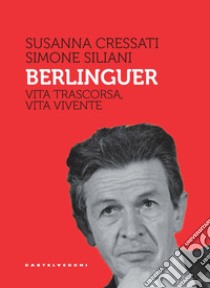 Berlinguer. Vita trascorsa, vita vivente libro di Cressati Susanna; Siliani Simone