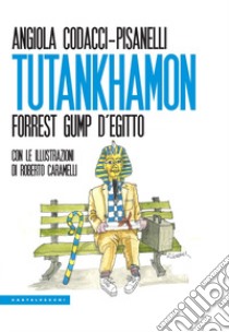 Tutankhamon. Forrest Gump d'Egitto libro di Codacci-Pisanelli Angiola